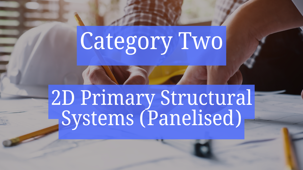 Category Two – 2D Primary Structural Systems (Panelised)